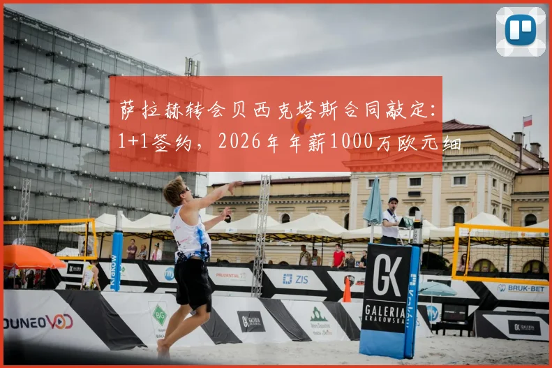 萨拉赫转会贝西克塔斯合同敲定:1+1签约,2026年年薪1000万欧元细节曝光