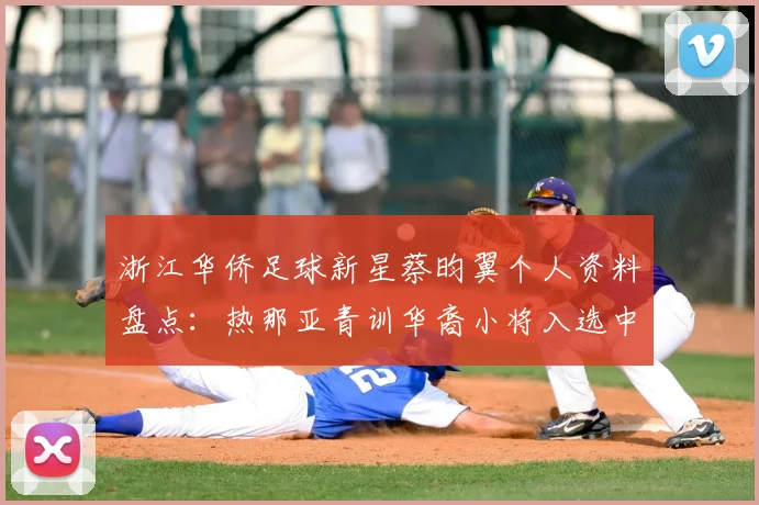 浙江华侨足球新星蔡昀翼个人资料盘点：热那亚青训华裔小将入选中国U15，2026年国足未来可期